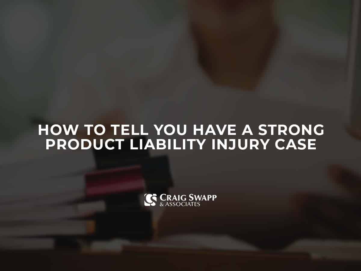 How to Tell You Have a Strong Product Liability Injury Case